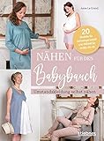 Nähen für den Babybauch. Umstandskleidung selbst nähen. 20 Modelle für Schwangerschaft und Stillzeit in den Größen 36 bis 46 – auch für die Zeit ... bis Winterjacke: Nähanleitungen rund ums Jahr