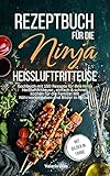 Rezeptbuch für die Ninja Heißluftfritteuse: Kochbuch mit 150 Rezepte für Ihre Heißluftfritteuse, einfach & schnell kochen für die Familie! Mit Nährwertangaben und Bilder in Farbe! (Küchenhelfer)